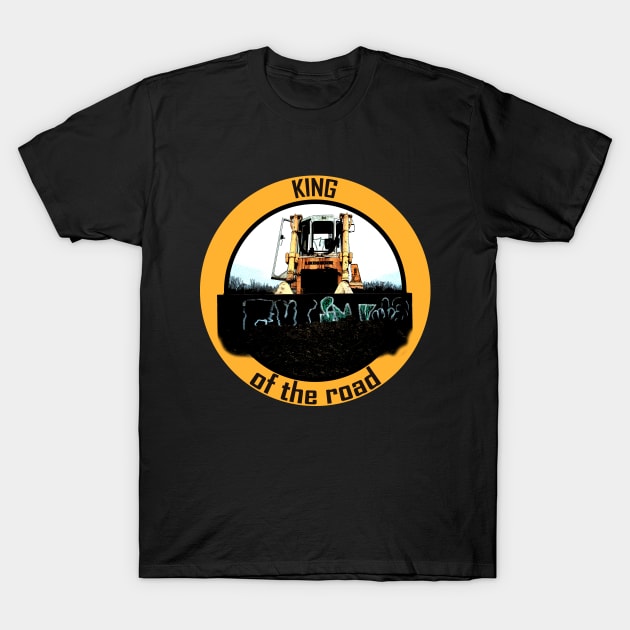 The real man drives a bulldozer -king of the road T-Shirt by WOS